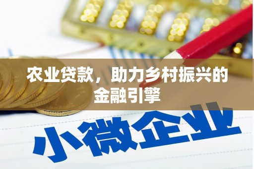 新昌农业贷款，助力乡村振兴的金融引擎