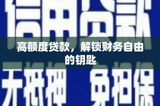 新昌高额度贷款，解锁财务自由的钥匙