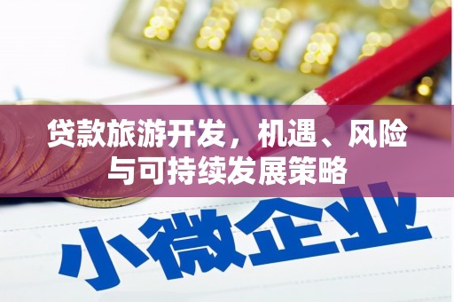 新昌贷款旅游开发，机遇、风险与可持续发展策略