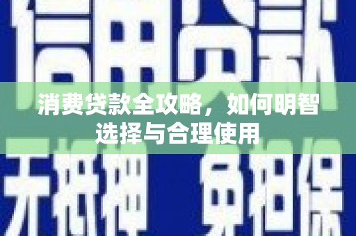 新昌消费贷款全攻略，如何明智选择与合理使用