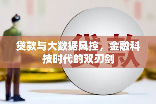 新昌贷款与大数据风控，金融科技时代的双刃剑