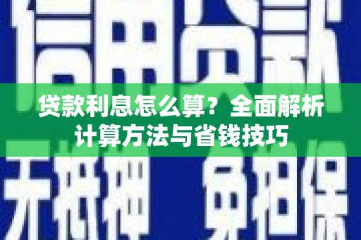 新昌贷款利息怎么算？全面解析计算方法与省钱技巧