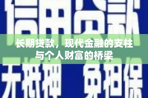 新昌长期贷款，现代金融的支柱与个人财富的桥梁