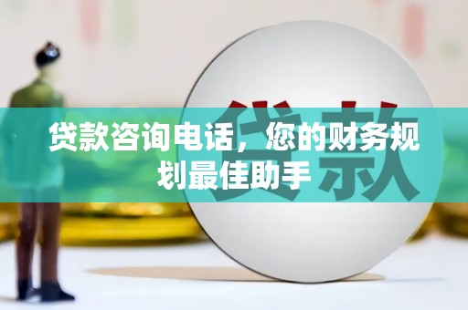 新昌贷款咨询电话，您的财务规划最佳助手