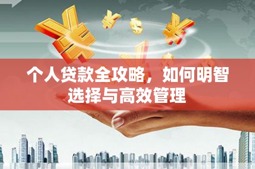 新昌个人贷款全攻略，如何明智选择与高效管理